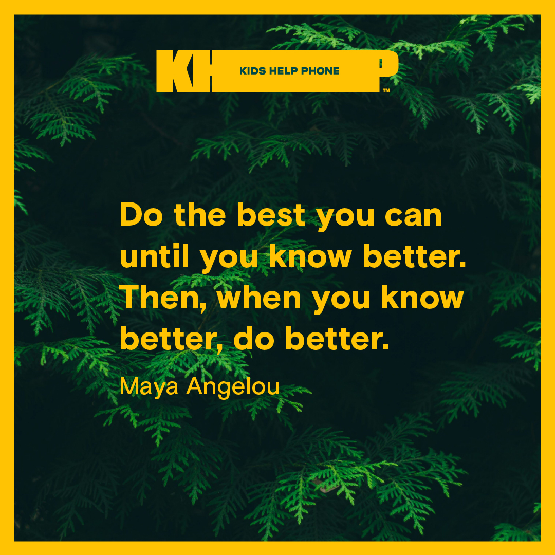 Quote by Maya Angelou that says "Do the best you can until you know better. Then, when you know better, do better."