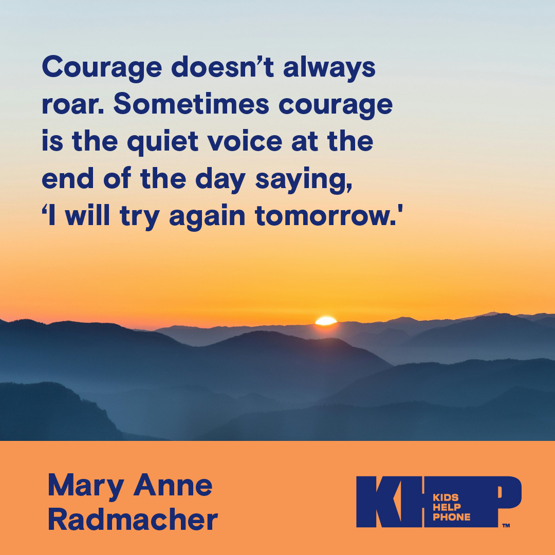 Quote by Mary Anne Radmacher that says "Courage doesn't always roar. Sometimes courage is the quiet voice at the end of the day saying, 'I will try again tomorrow.'"