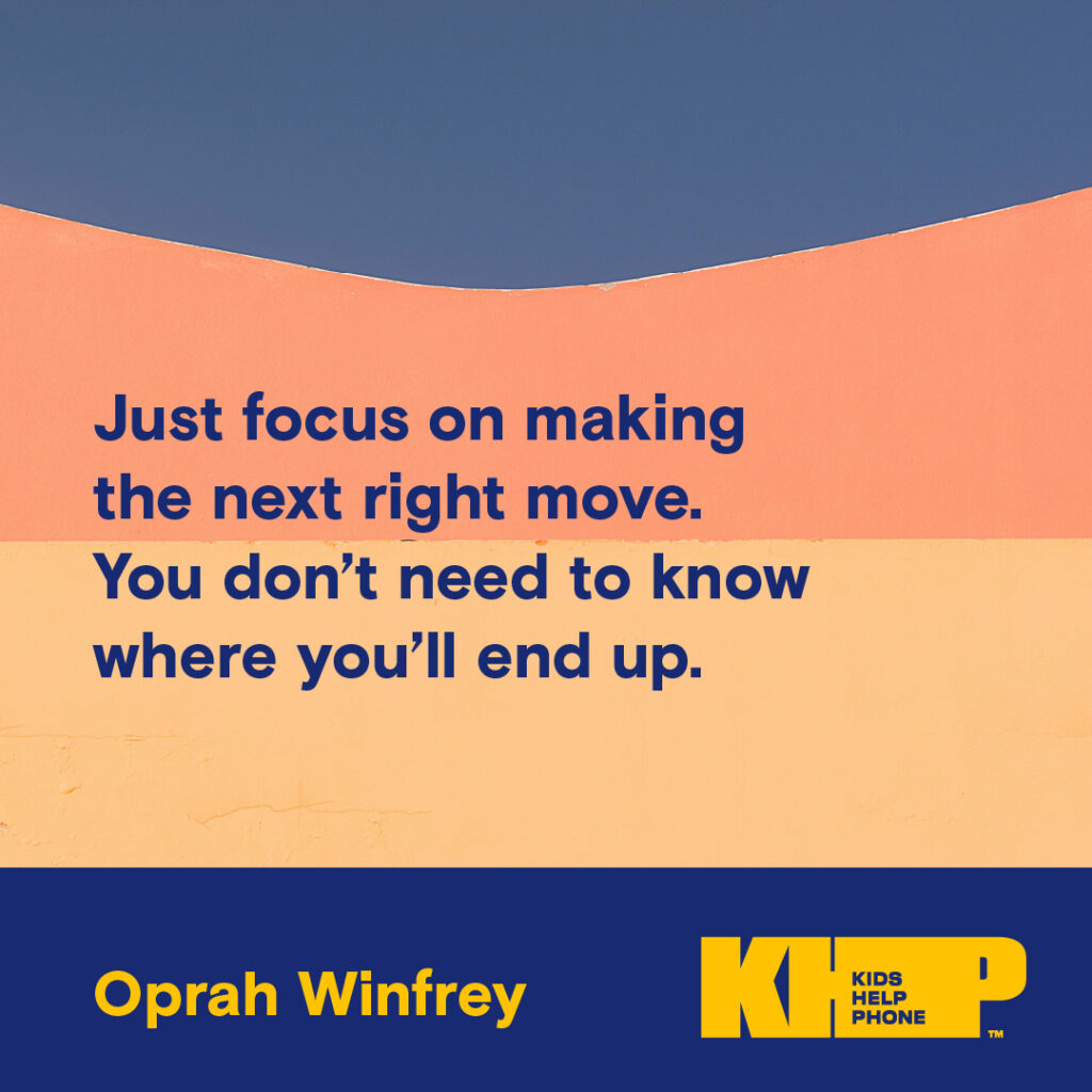 Quote by Oprah Winfrey that says "Just focus on making the next right move. You don't need to know where you'll end up."